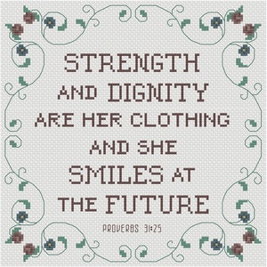 May include: Cross-stitch embroidery design with a white background and green floral border. The design features brown text that reads "Strength and Dignity are her clothing and she smiles at the future. Proverbs 31:25".