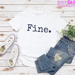 Fine T-Shirt | Sarcastic Slogan T-Shirt | Sarcastic T-Shirt |  | Sarcastic gift |  | I&#39;m fine T-Shirt | T-Shirt for her | Gift for Her
