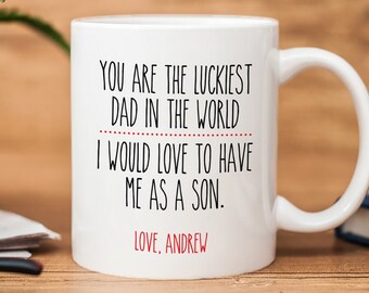 Father's Day Mug, You are the Luckiest Dad in the World - I'd love to have me as a son" Personalized Coffee Mug