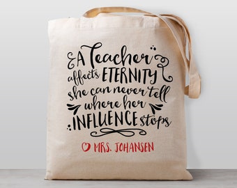 Teacher Tote Bag - Teacher Gift - Personalized - Gift for Teacher "A Teacher affects eternity - She can never knows her influence stops"