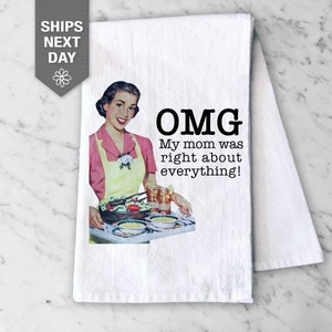 Mother&#39;s Day Tea Towel, &quot;OMG my mom was right about everything&quot;, Gift for Grandma, Mom, 100% cotton, Made in the USA, Flour Sack Towel