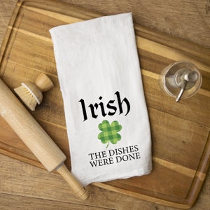 St. Patricks Day tea towel - Irish the dishes were done - Seasonal kitchen decor - 100% cotton - Gift for Friend - Made in the USA