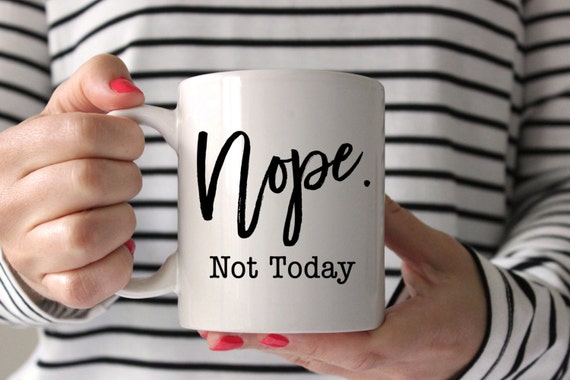 Nope. Not Today, Funny Coffee Mug, Birthday Gift, Gift for Her, Coffee Lover Gift, Tea Lover Gift Il_570xn