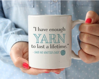 Knitter Coffee Mug - Tea Cup - Knitter Gift - I have enough yarn to last a lifetime said no knitter ever.