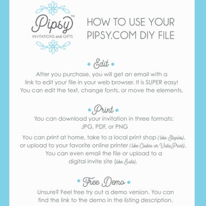 May include: A light blue background with white text explaining how to use a digital invitation file from Pipsy.com. The text includes instructions for editing, printing, and accessing a free demo.
