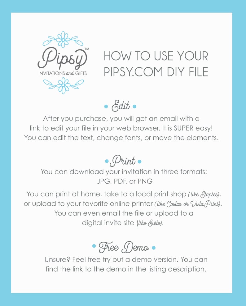 May include: A light blue background with white text explaining how to use a digital invitation file from Pipsy.com. The text includes instructions for editing, printing, and accessing a free demo.