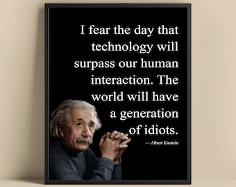 May include: Black framed print featuring a quote by Albert Einstein: "I fear the day that technology will surpass our human interaction. The world will have a generation of idiots." Includes a portrait of Einstein.