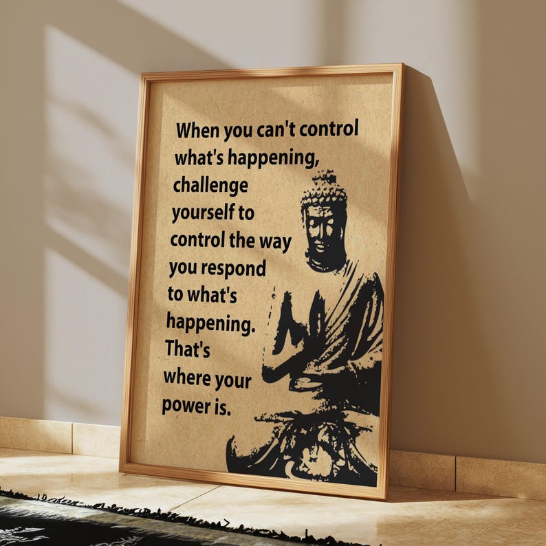May include: A motivational quote about controlling your response to difficult situations, featuring a black and white image of Buddha. The quote reads: "When you can't control what's happening, challenge yourself to control the way you respond to what's happening. That's where your power is."