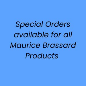 Special orders available for all Maurice Brassard Products