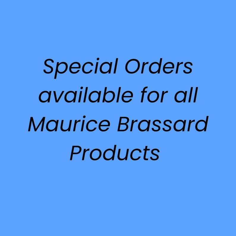 Special orders available for all Maurice Brassard Products