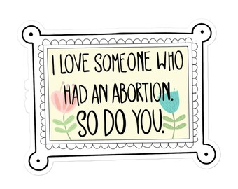I love someone who had an abortion inside/outside vinyl stickers various sizes