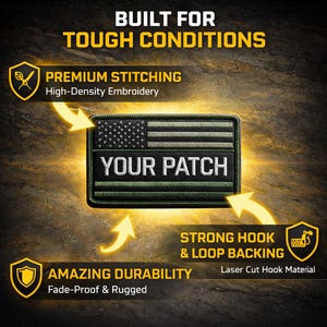 May include: A rectangular tactical patch featuring an American flag design in olive green and black tones with the text YOUR PATCH in white. The patch is surrounded by text labels highlighting features: BUILT FOR TOUGH CONDITIONS, PREMIUM STITCHING, HIGH-DENSITY EMBROIDERY, AMAZING DURABILITY, FADE-PROOF & RUGGED, STRONG HOOK & LOOP BACKING, and LASER CUT HOOK MATERIAL.