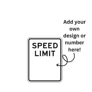 May include: A white sign with a black border and the words "SPEED LIMIT" at the top. The sign has a blank space for customization and the text "Add your own design or number here!" is next to it.