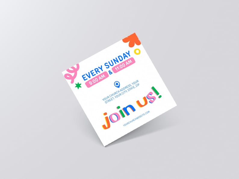 May include: A square white flyer featuring colorful graphic elements and text that reads EVERY SUNDAY 9:00 AM & 11:00 AM, YOUR CHURCH ADDRESS, YOUR STREET, YOUR CITY, STATE, ZIP, join us!, and YOURCHURCHWEBSITE.COM with various abstract shapes.