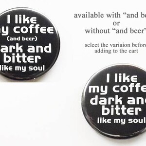 May include: Two black and white button badges with the text "I like my coffee dark and bitter like my soul". The top badge also includes the text "(and beer)".