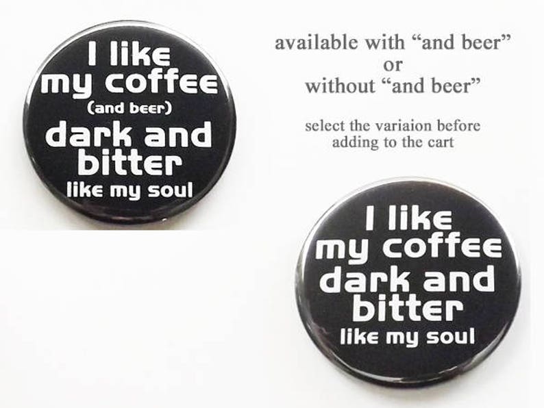 May include: Two black and white button badges with the text "I like my coffee dark and bitter like my soul". The top badge also includes the text "(and beer)".