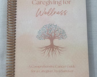 Caregiving for Wellness: Spiral Bound Cancer Journal and Planner for Caregivers