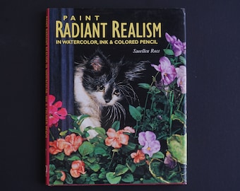 Paint Radiant Realism: Watercolor, Ink & Colored Pencil Art Book