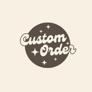 May include: A brown circle with a white outline and the text "Custom Order" in a retro font. The circle is decorated with white stars.