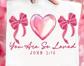 Pink Coquette Bow You Are So Loved PNG, Jesus Valentine Png, Christian Valentine, Bible Verse Shirt, Valentine Heart PNG, John 3:16 PNG