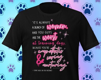 Las mujeres son las "peores" entrenadoras de perros, o eso dice él - Camiseta unisex