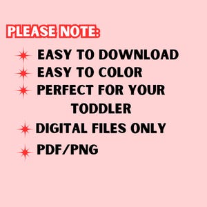 May include: A pink background with black text that reads "PLEASE NOTE:" followed by a list of bullet points with red stars. The bullet points read "EASY TO DOWNLOAD", "EASY TO COLOR", "PERFECT FOR YOUR TODDLER", "DIGITAL FILES ONLY", and "PDF/PNG".