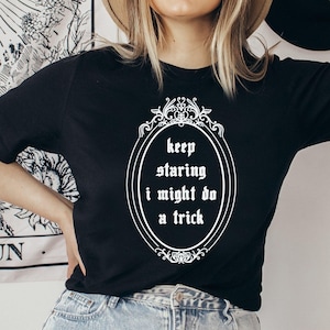 Gothic Clothes, Goth Clothes,  Keep Staring I Might Do A Trick Funny Alternative Shirt, Alt Pastel Goth Y2k Grunge Mall Goth Clothing