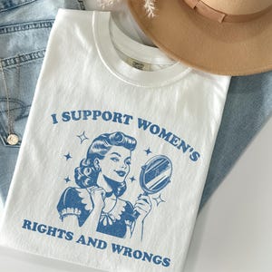 I Support Womens Rights And Wrongs Shirt, Feminist Girl Power Rebel T-Shirt, Vintage Inspired Smash The Patriarchy Retro Cartoon T-Shirt