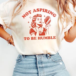Not Aspiring To Be Humble Tee, Feminist Comfort Colors® Shirt, Women Empowerment Tee, Retro Girl Power Feminist Gift, Powerful Woman Tee