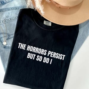 The Horrors Persist But So Do I Shirt, Comfort Colors® Funny Mental Health Shirt, Mental Health Gift, Anxiety Meme TShirt, Minimalist Tee