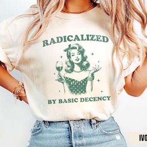 Radicalized by Basic Decency Comfort Colors Shirt, Retro Social Justice Protest Shirt, Anti Trump Shirt, Pro Immigrants Human Rights