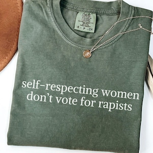 Self Respecting Women Don&#39;t Vote For Rapists, Good People Don&#39;t Vote For Rapists Anti Trump Feminist Comfort Colors® Shirt, Feminist Gifts