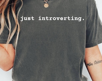Just Introverting Comfort Colors Shirt - Sarcastic Introvert Tee