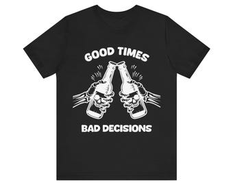 Good Times Bad Decisions Unisex T Shirt