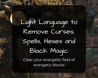 May include: A black and white graphic with the text "Light Language to Remove Curses, Spells, Hexes and Black Magic. Clear your energetic field of energetic blocks."