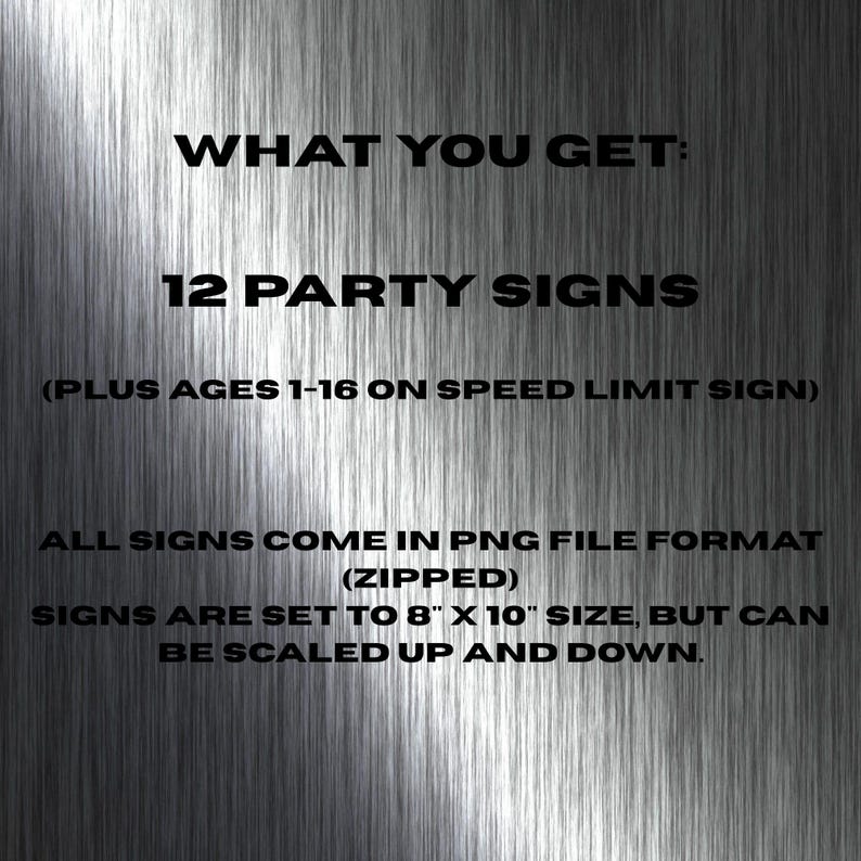 May include: A digital download of 12 printable party signs in PNG format. The signs are set to 8 inches by 10 inches, but can be scaled up or down. The text on the image reads "What you get: 12 Party Signs (Plus ages 1-16 on speed limit sign)" and "All signs come in PNG file format (zipped) Signs are set to 8" x 10" size, but can be scaled up and down."