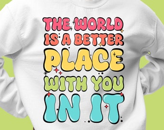 The world is a better place with you in it png sublimation design download, Motivational png, Mental Health png, sublimate designs download