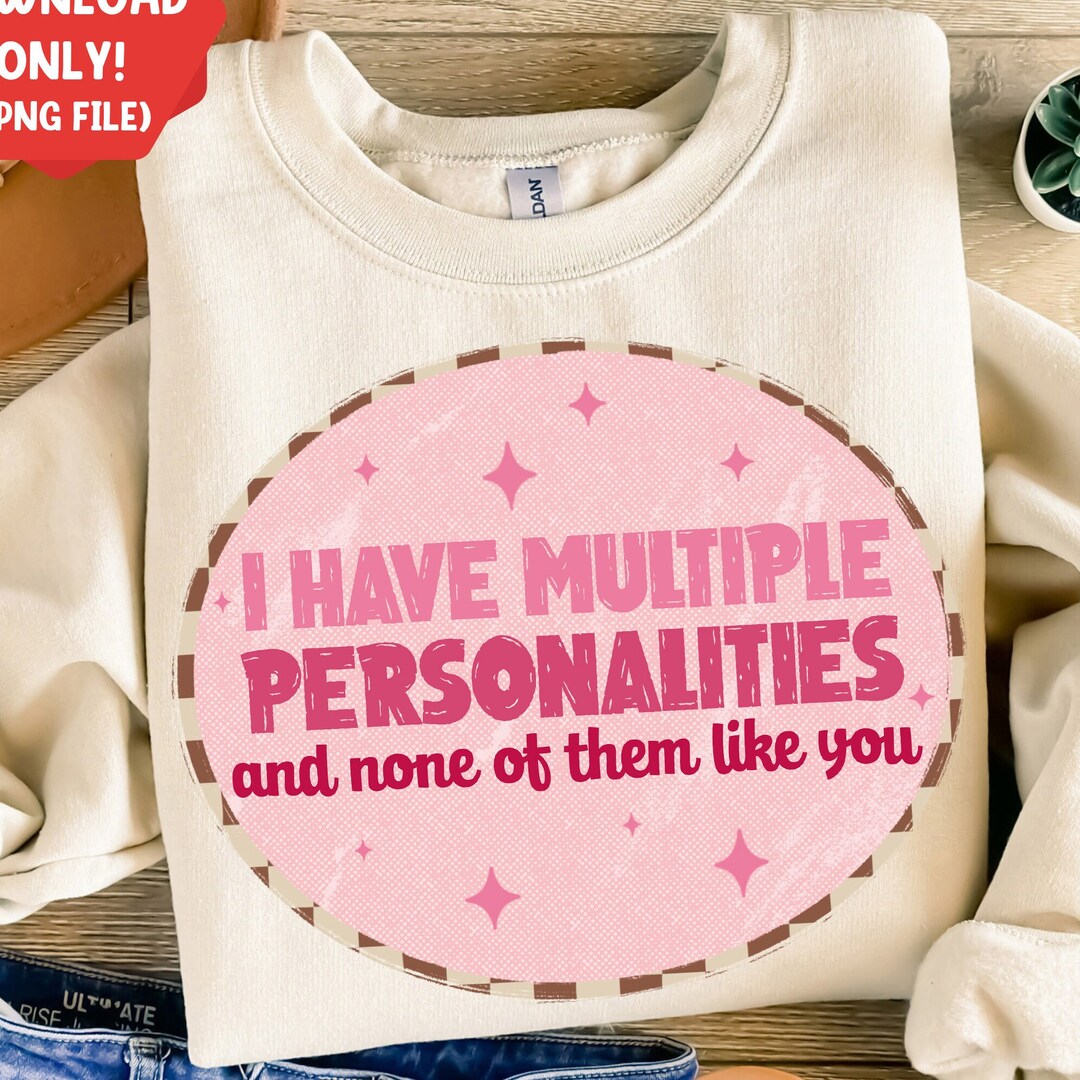 I Have Multiple Personalities and None of Them Like You Png Sublimation ...
