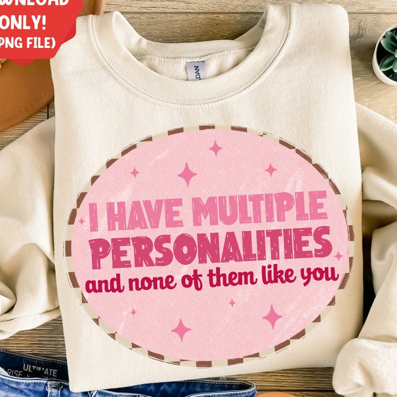 I Have Multiple Personalities and None of Them Like You Png Sublimation ...