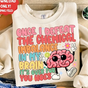 Una vez que derrote el desequilibrio químico en mi cerebro, se acabó para ustedes, azadas, descarga de diseño de sublimación png, png divertido, descarga de diseños sublimados