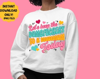 Let's keep the dumbfuckery to a minimum today png sublimation design download, sarcastic quotes png, funny quotes png, designs download