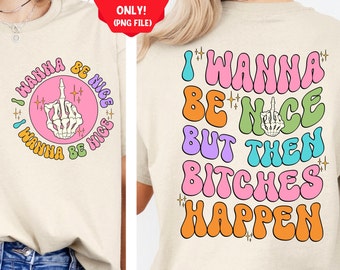 I wanna be nice but then bitches happen png sublimation design download, Sarcasm png, Funny png, Snarky png, sublimate designs download