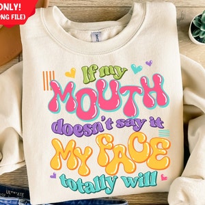 If my mouth doesn&#39;t say it my face totally will  png, funny quotes png, sassy design png, sarcastic png, sublimate designs download