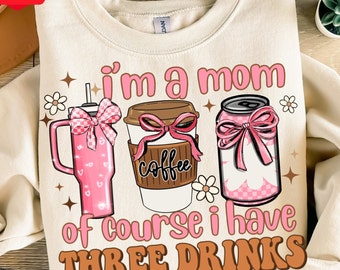 I'm a mom of course i have three drinks png sublimation design download, Mother's Day png, mom love png, mom life png, designs download