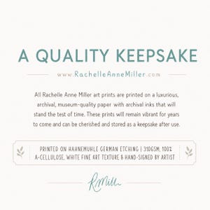 May include: A white informational card with teal text reading A QUALITY KEEPSAKE and www.RachelleAnneMiller.com. It details archival paper and inks, noting it is printed on Hahnemuhle German Etching 310gsm, 100% a-cellulose, white fine art texture.