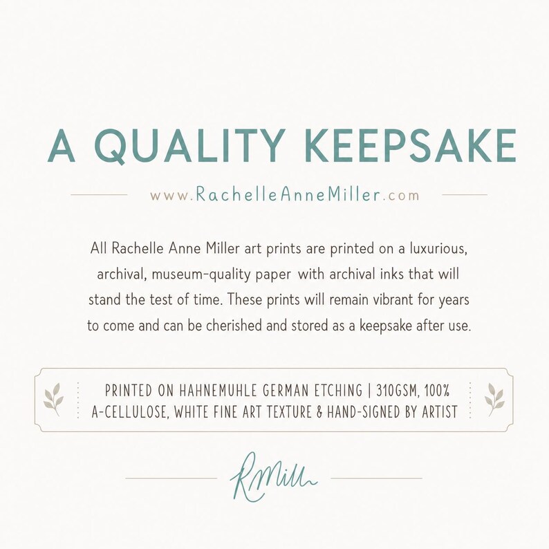 May include: A white informational card with teal text reading A QUALITY KEEPSAKE and www.RachelleAnneMiller.com. It details archival paper and inks, noting it is printed on Hahnemuhle German Etching 310gsm, 100% a-cellulose, white fine art texture.