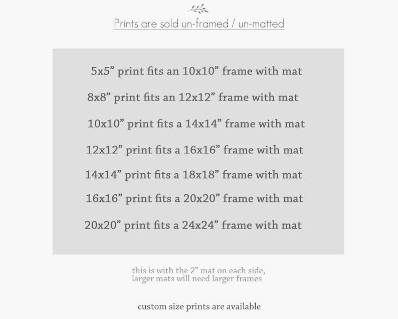 Puede incluir: Una tabla informativa gris que enumera tama&ntilde;os de impresi&oacute;n y marcos correspondientes con paspart&uacute;. Texto: Prints are sold un-framed / un-matted, 5x5 print fits an 10x10 frame with mat, 8x8 print fits an 12x12 frame with mat, 10x10 print fits an 14x14 frame with mat, 12x12 print fits an 16x16 frame with mat, 14x14 print fits an 18x18 frame with mat, 16x16 print fits an 20x20 frame with mat, 20x20 print fits an 24x24 frame with mat, this is with the 2 mat on each side, larger mats will need larger frames, custom size prints are available.