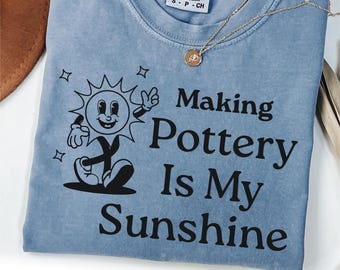Pottery Lover T-Shirt: Comfort Colors Tee, Pottery Is My Sunshine
