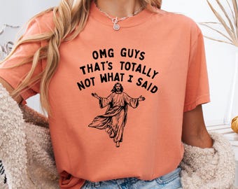Funny Jesus Comfort Colors Tee: That's Totally Not What I Said