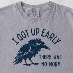 Grumpy Crow Shirt, I Got Up Early No Worm Tee, Bird Lover Humor T-Shirt